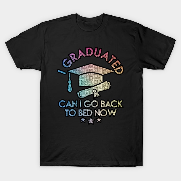 I Graduated Can I Go Back To Bed Now T-Shirt by masterpiecesai